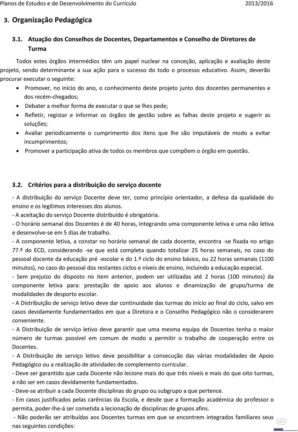 determinante a sua ação para o sucesso do todo o processo educativo.