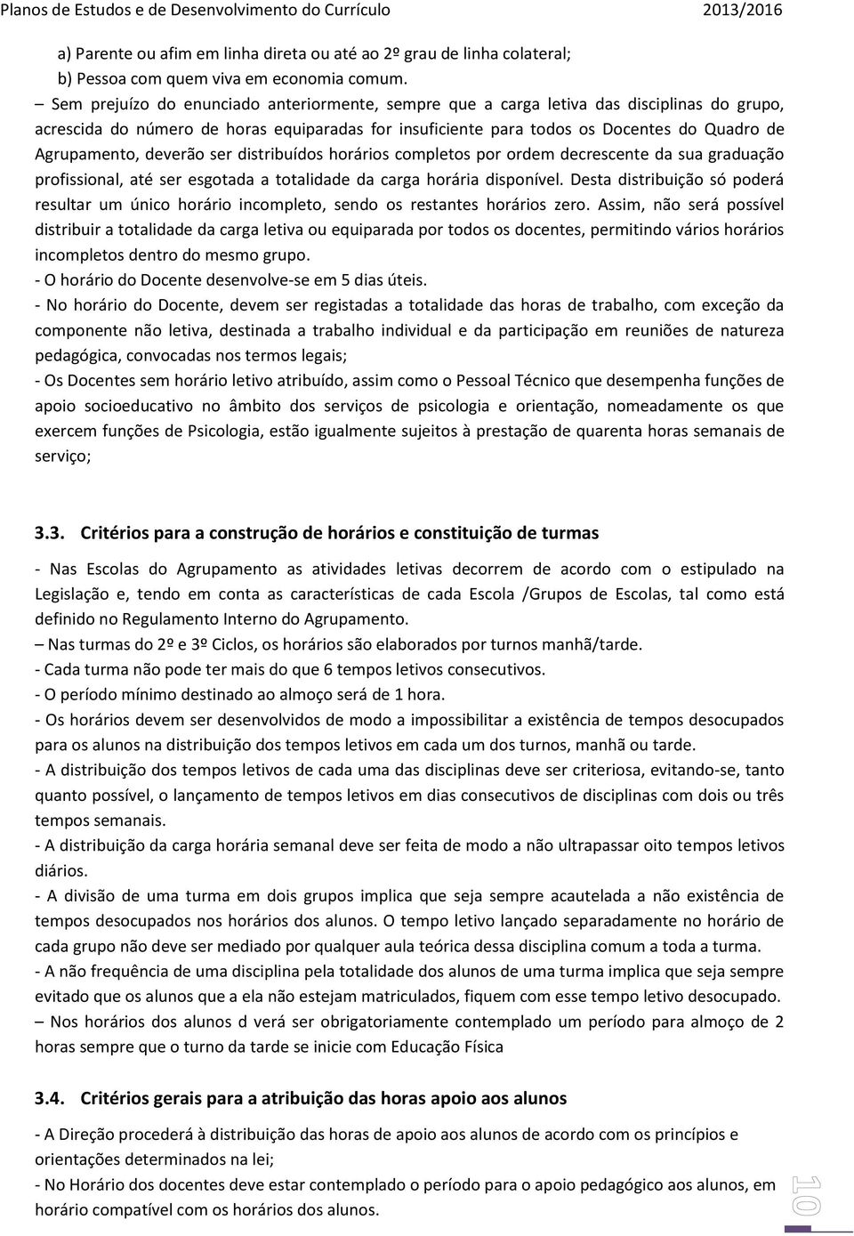 deverão ser distribuídos horários completos por ordem decrescente da sua graduação profissional, até ser esgotada a totalidade da carga horária disponível.