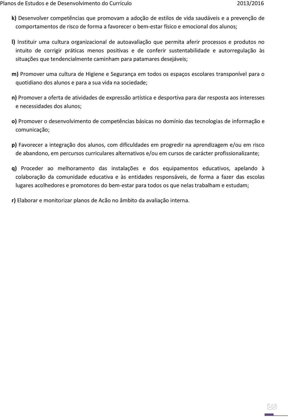 tendencialmente caminham para patamares desejáveis; m) Promover uma cultura de Higiene e Segurança em todos os espaços escolares transponível para o quotidiano dos alunos e para a sua vida na