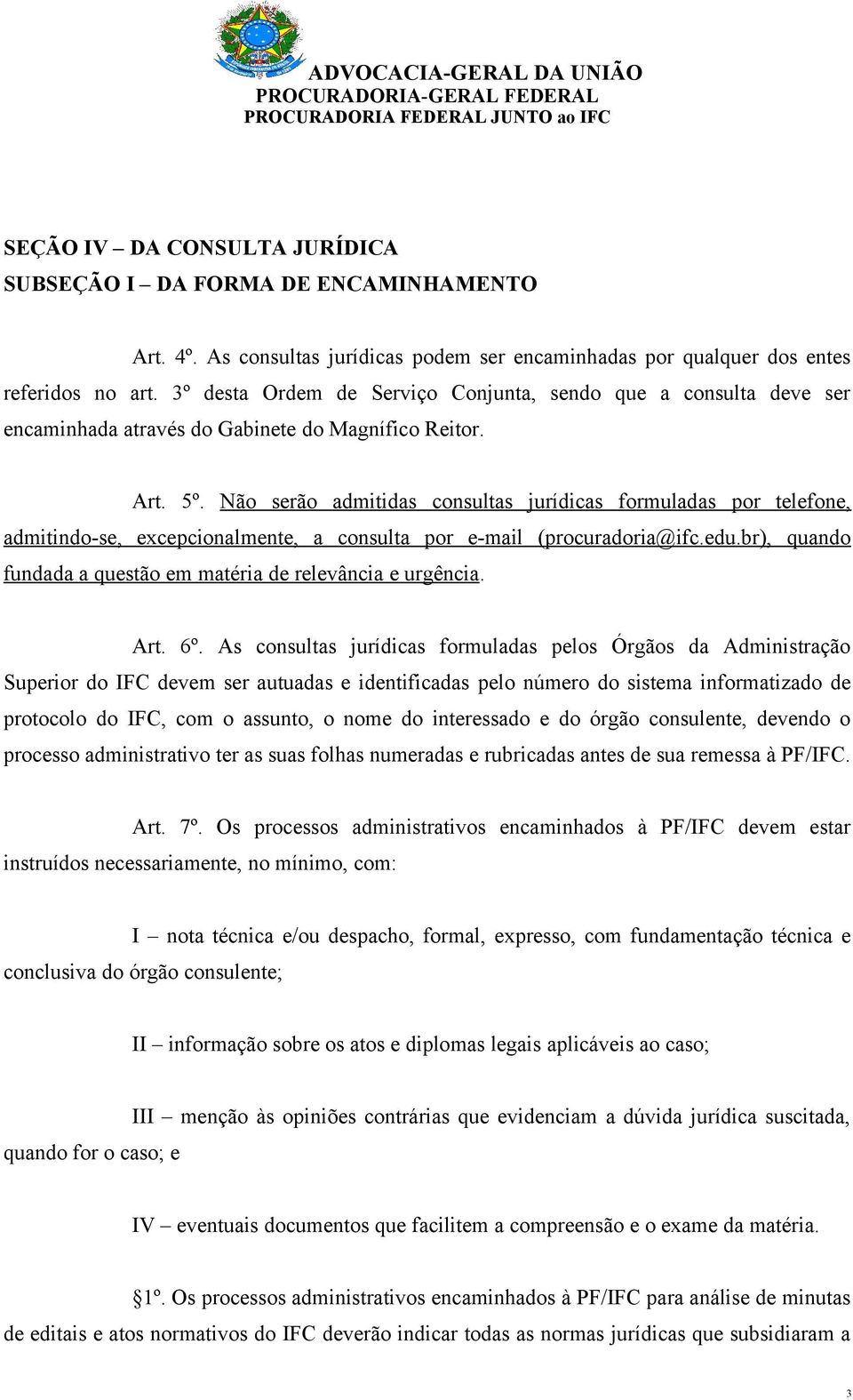 Não serão admitidas consultas jurídicas formuladas por telefone, admitindo-se, excepcionalmente, a consulta por e-mail (procuradoria@ifc.edu.