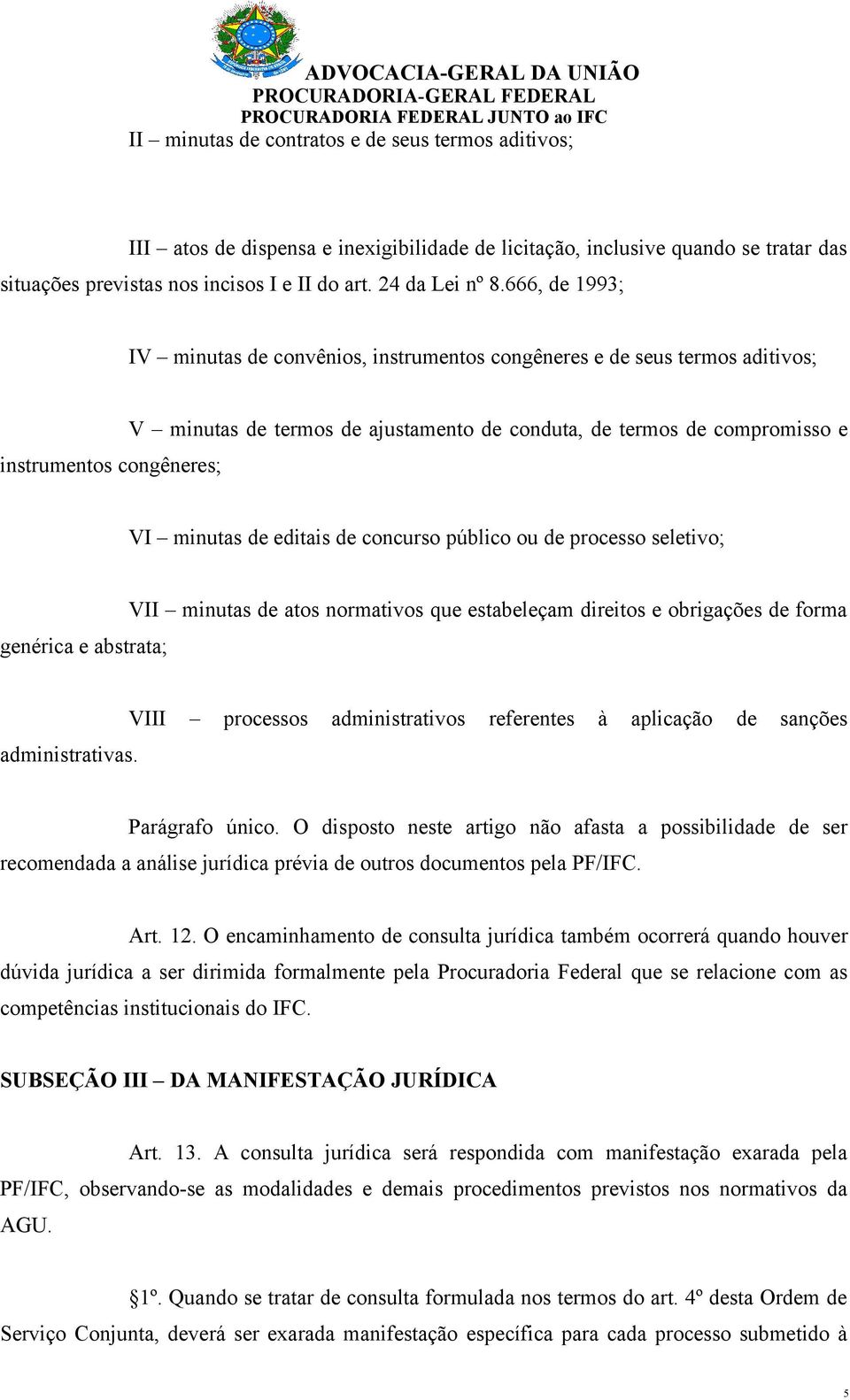 de editais de concurso público ou de processo seletivo; genérica e abstrata; VII minutas de atos normativos que estabeleçam direitos e obrigações de forma administrativas.