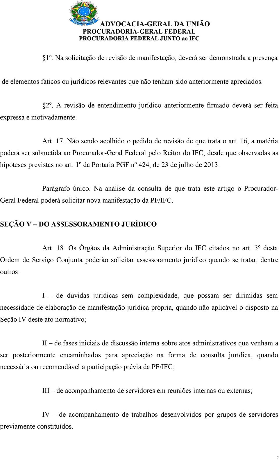 16, a matéria poderá ser submetida ao Procurador-Geral Federal pelo Reitor do IFC, desde que observadas as hipóteses previstas no art. 1º da Portaria PGF nº 424, de 23 de julho de 2013.