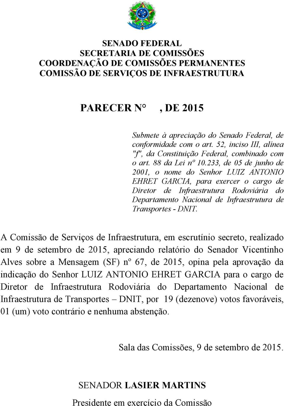 233, de 05 de junho de 2001, o nome do Senhor LUIZ ANTONIO EHRET GARCIA, para exercer o cargo de Diretor de Infraestrutura Rodoviária do Departamento Nacional de Infraestrutura de Transportes - DNIT.