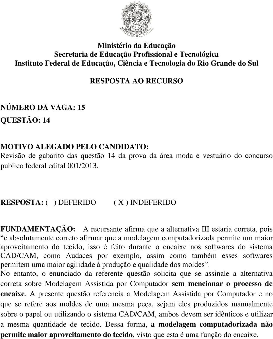 durante o encaixe nos softwares do sistema CAD/CAM, como Audaces por exemplo, assim como também esses softwares permitem uma maior agilidade à produção e qualidade dos moldes.