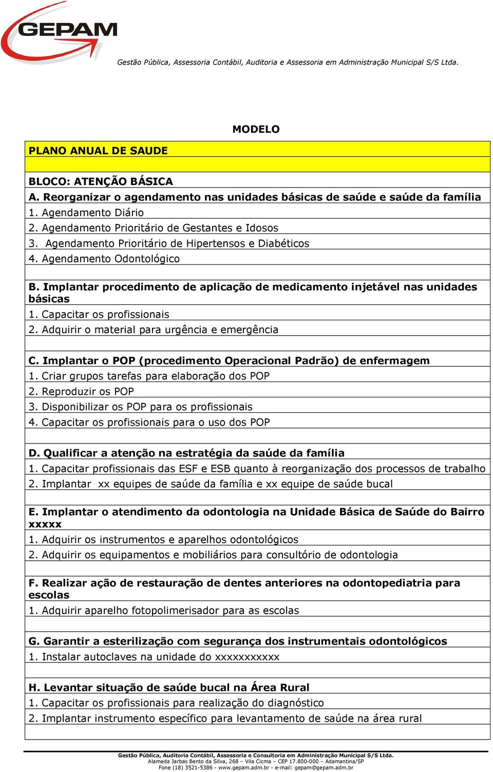 Implantar procedimento de aplicação de medicamento injetável nas unidades básicas 1. Capacitar os profissionais 2. Adquirir o material para urgência e emergência C.