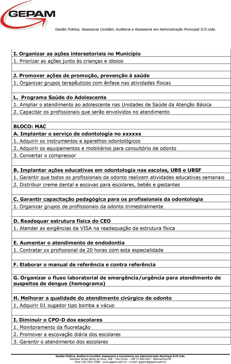 Capacitar os profissionais que serão envolvidos no atendimento BLOCO: MAC A. Implantar o serviço de odontologia no xxxxxx 1. Adquirir os instrumentos e aparelhos odontológicos 2.