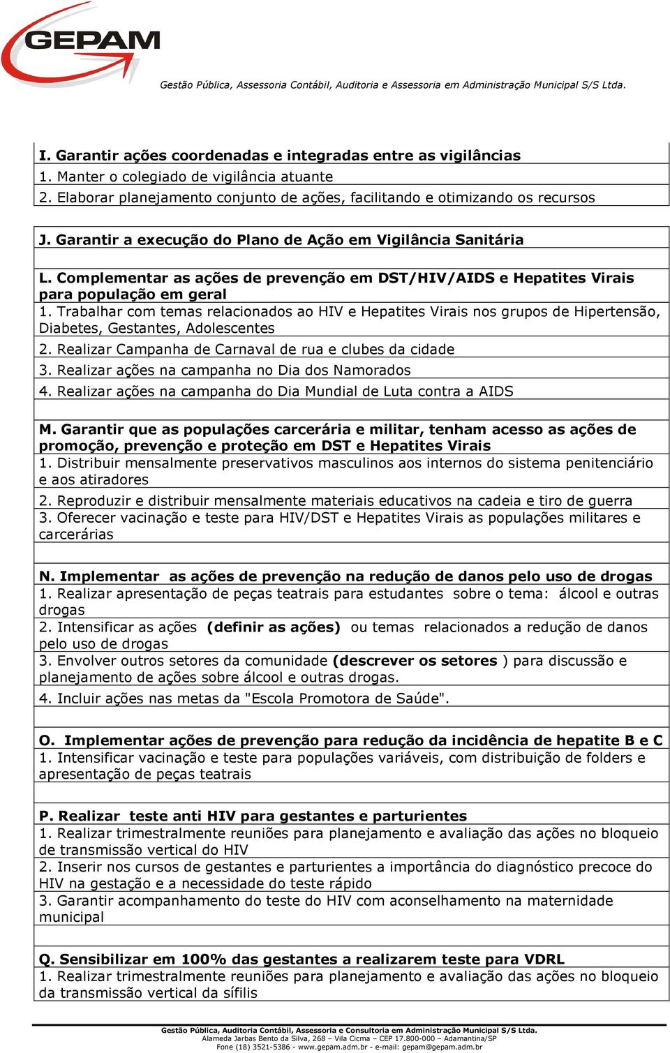 Trabalhar com temas relacionados ao HIV e Hepatites Virais nos grupos de Hipertensão, Diabetes, Gestantes, Adolescentes 2. Realizar Campanha de Carnaval de rua e clubes da cidade 3.