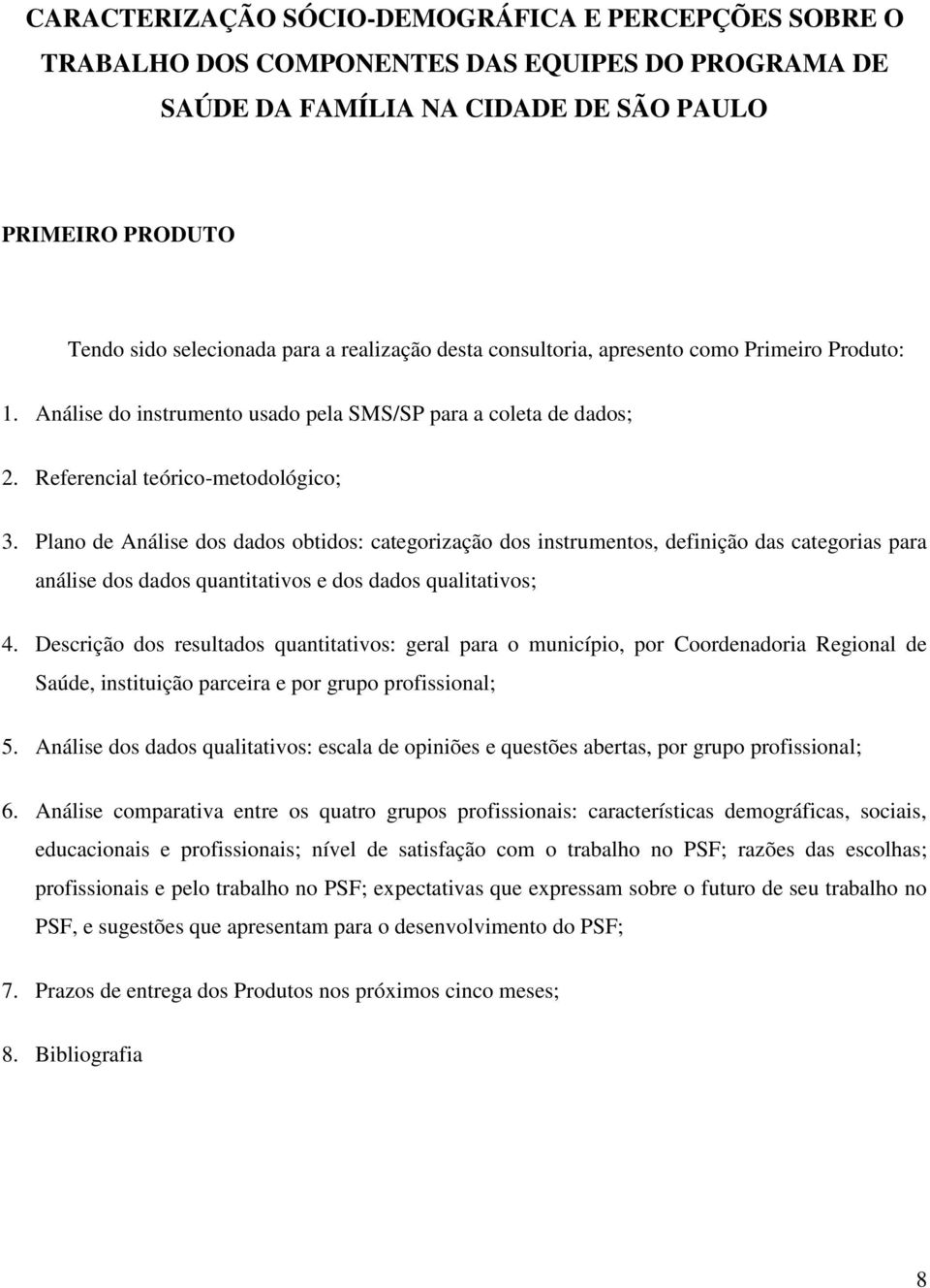 Plano de Análise dos dados obtidos: categorização dos instrumentos, definição das categorias para análise dos dados quantitativos e dos dados qualitativos; 4.