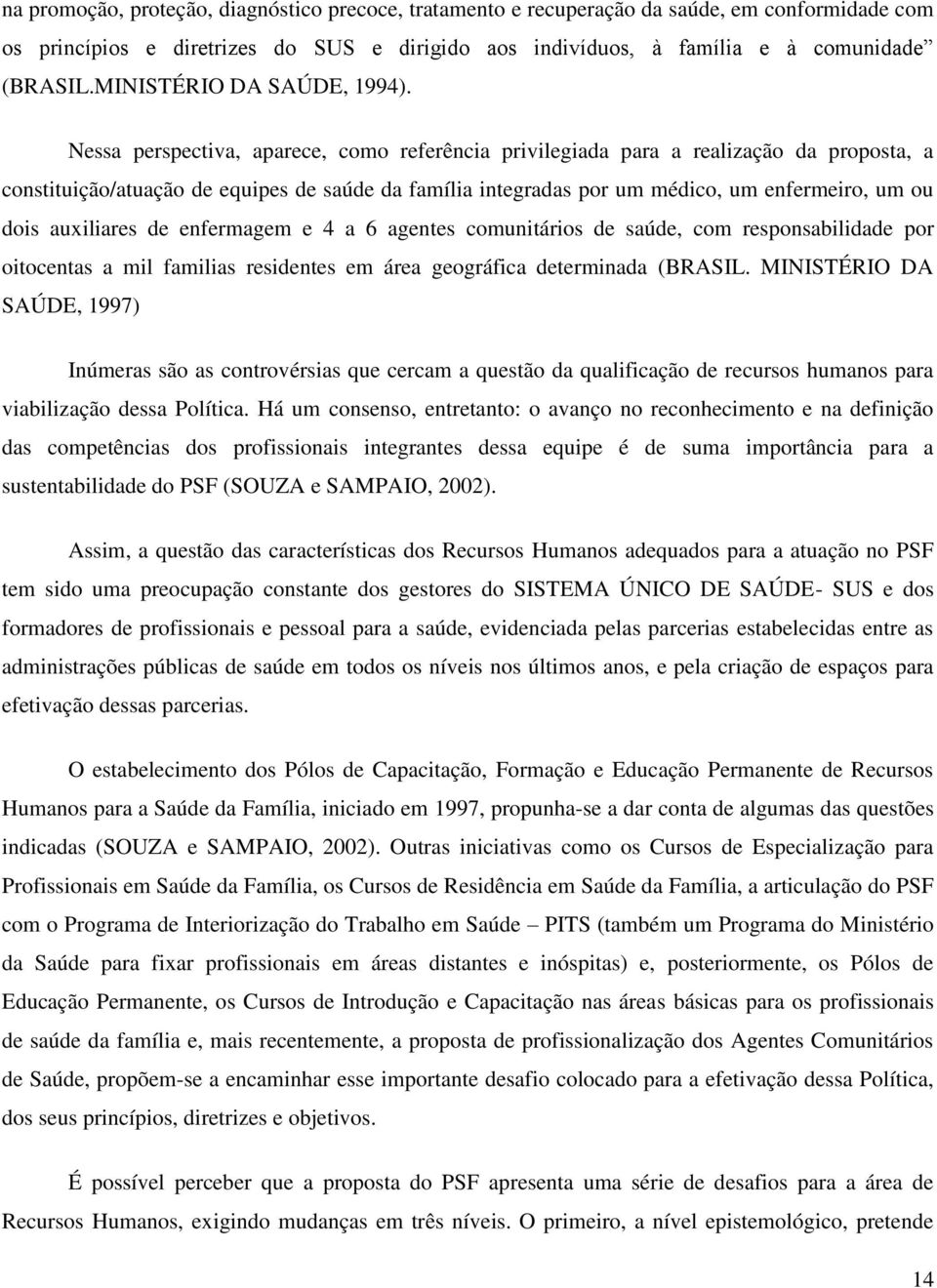 Nessa perspectiva, aparece, como referência privilegiada para a realização da proposta, a constituição/atuação de equipes de saúde da família integradas por um médico, um enfermeiro, um ou dois