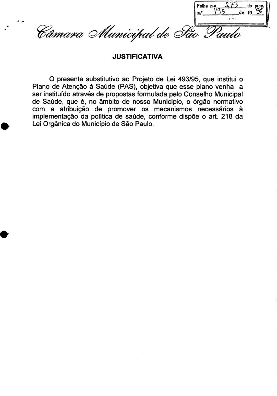 Atenção à Saúde (PAS), objetiva que esse plano venha a ser instituído através de propostas formulada pelo Conselho Municipal