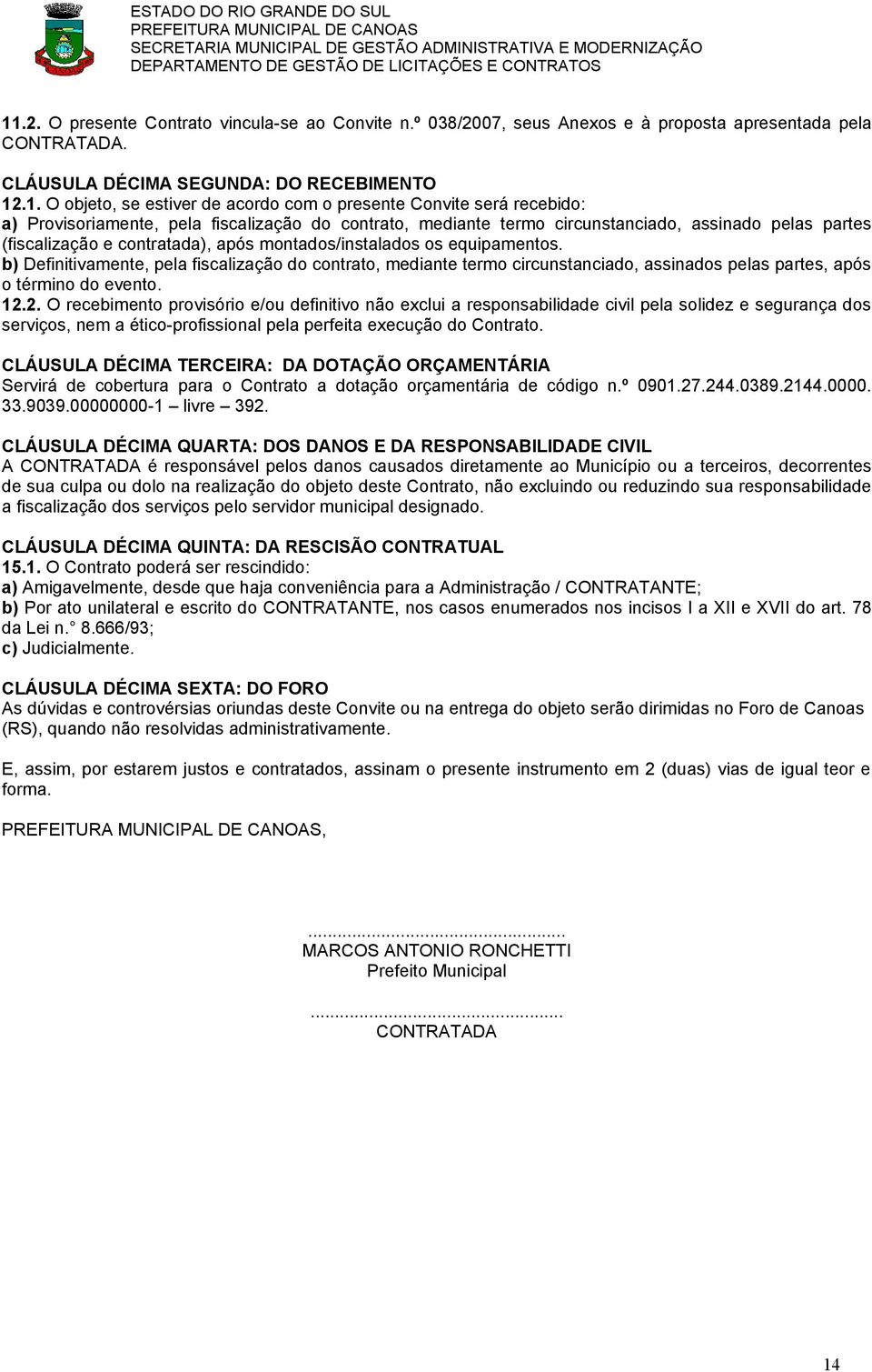 equipamentos. b) Definitivamente, pela fiscalização do contrato, mediante termo circunstanciado, assinados pelas partes, após o término do evento. 12.