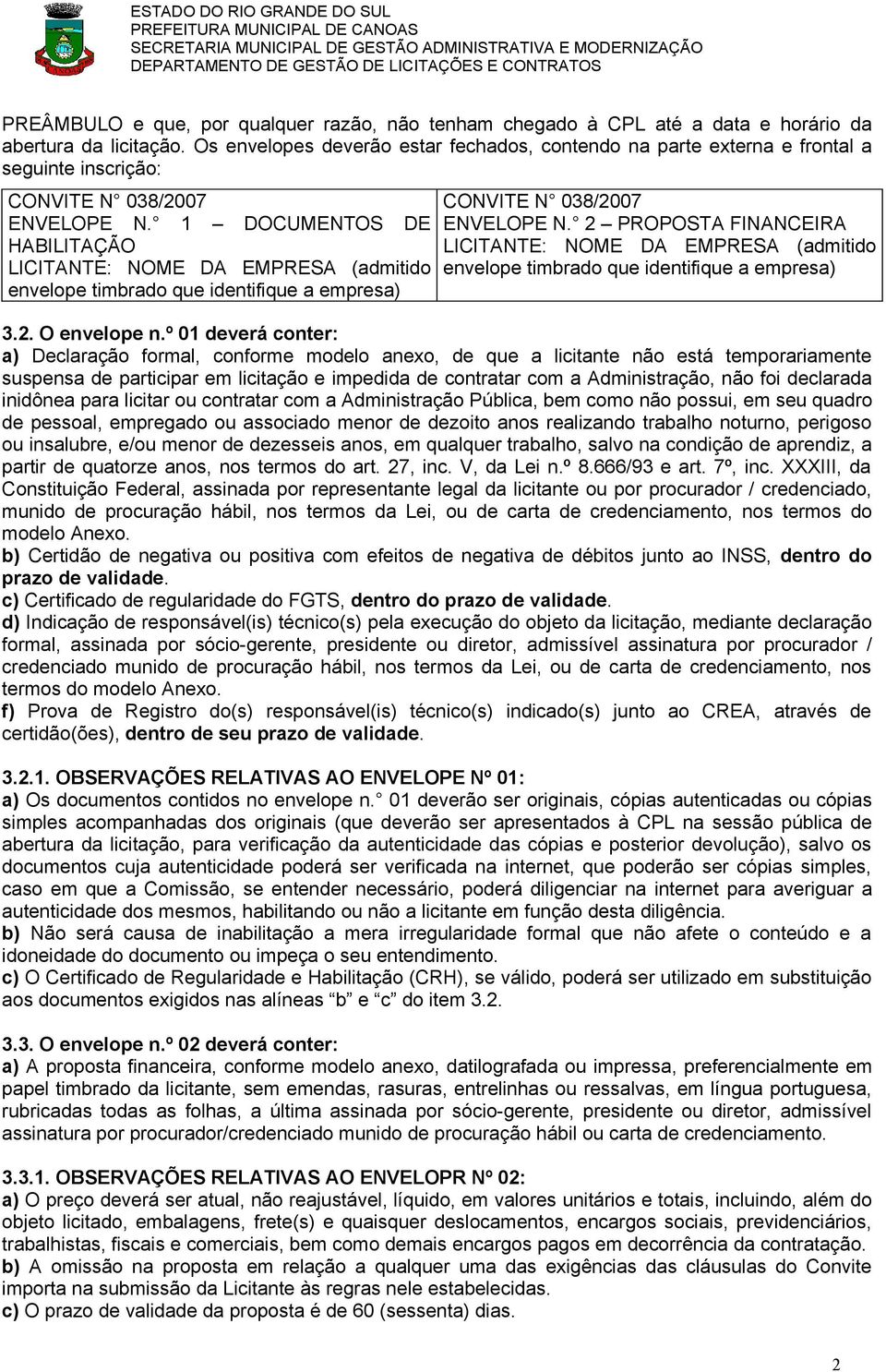 1 DOCUMENTOS DE HABILITAÇÃO LICITANTE: NOME DA EMPRESA (admitido envelope timbrado que identifique a empresa) CONVITE N 038/2007 ENVELOPE N.