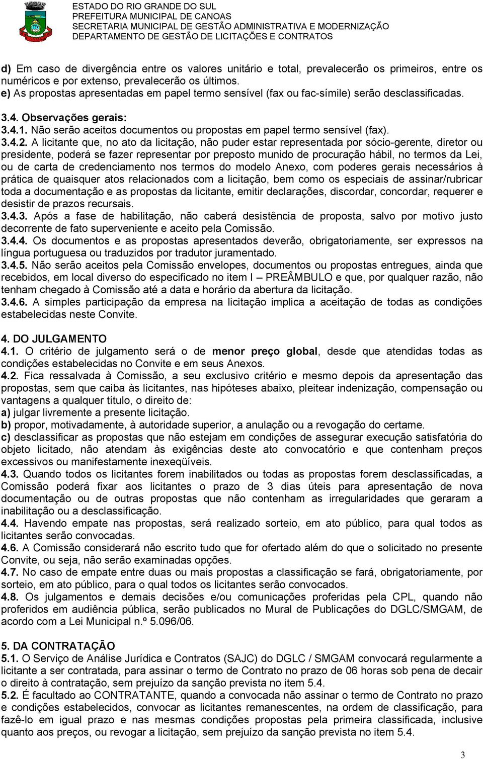 Não serão aceitos documentos ou propostas em papel termo sensível (fax). 3.4.2.