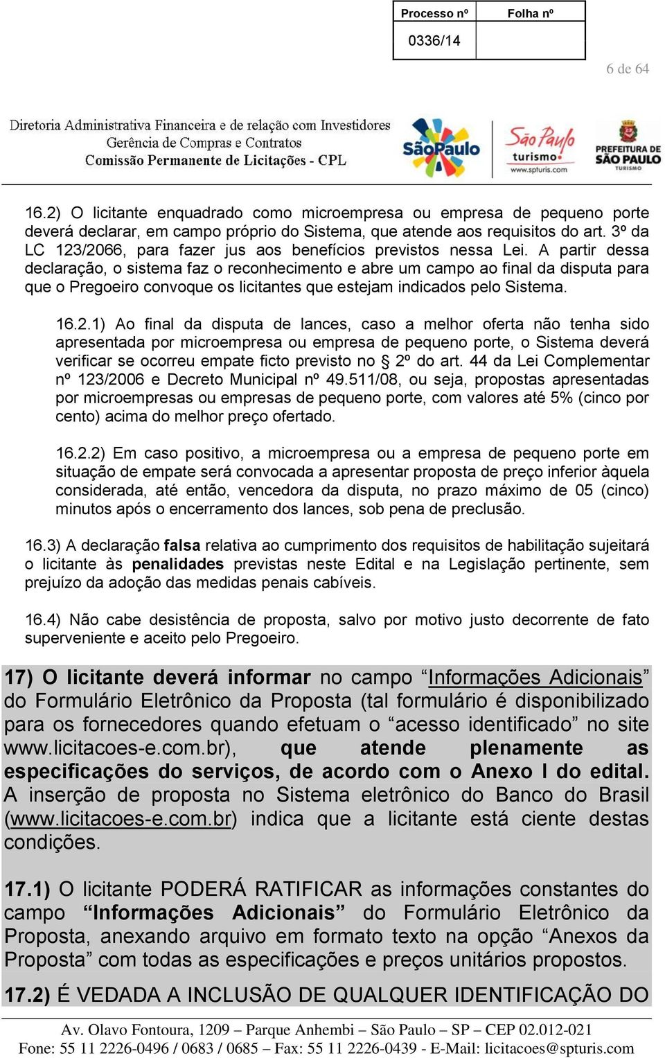 A partir dessa declaração, o sistema faz o reconhecimento e abre um campo ao final da disputa para que o Pregoeiro convoque os licitantes que estejam indicados pelo Sistema. 16.2.