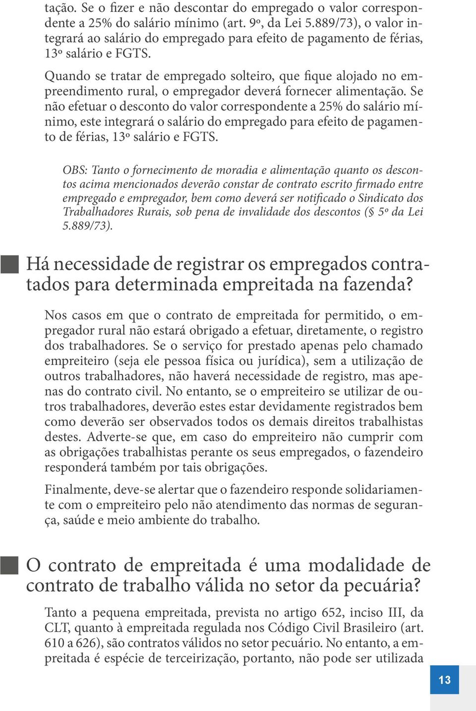 Quando se tratar de empregado solteiro, que fique alojado no empreendimento rural, o empregador deverá fornecer alimentação.