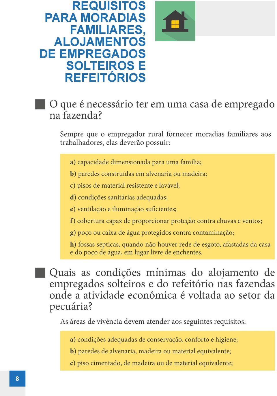 pisos de material resistente e lavável; d) condições sanitárias adequadas; e) ventilação e iluminação suficientes; f) cobertura capaz de proporcionar proteção contra chuvas e ventos; g) poço ou caixa