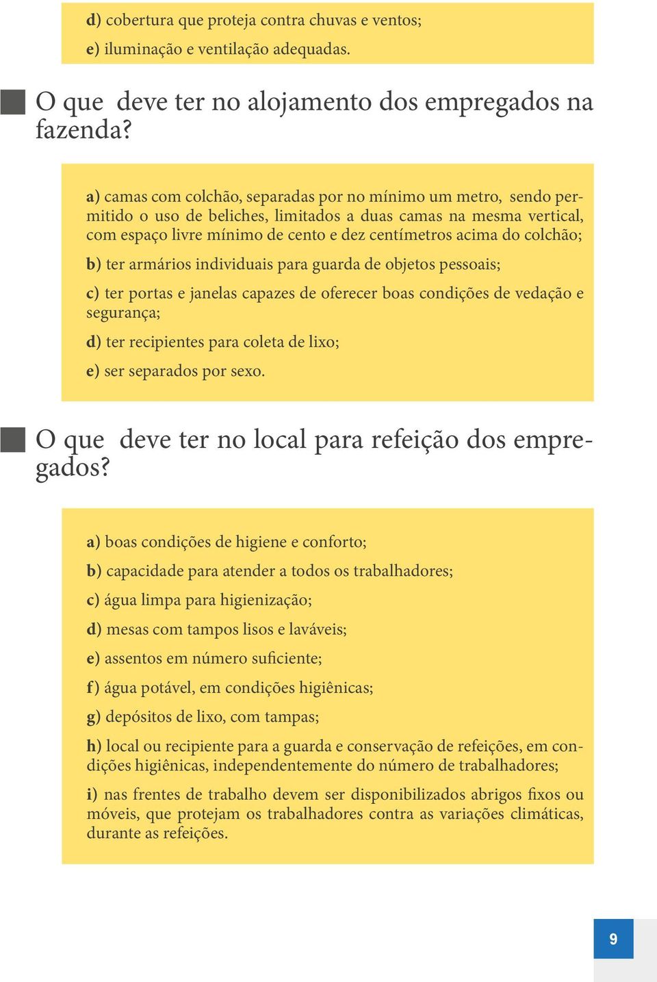 colchão; b) ter armários individuais para guarda de objetos pessoais; c) ter portas e janelas capazes de oferecer boas condições de vedação e segurança; d) ter recipientes para coleta de lixo; e) ser