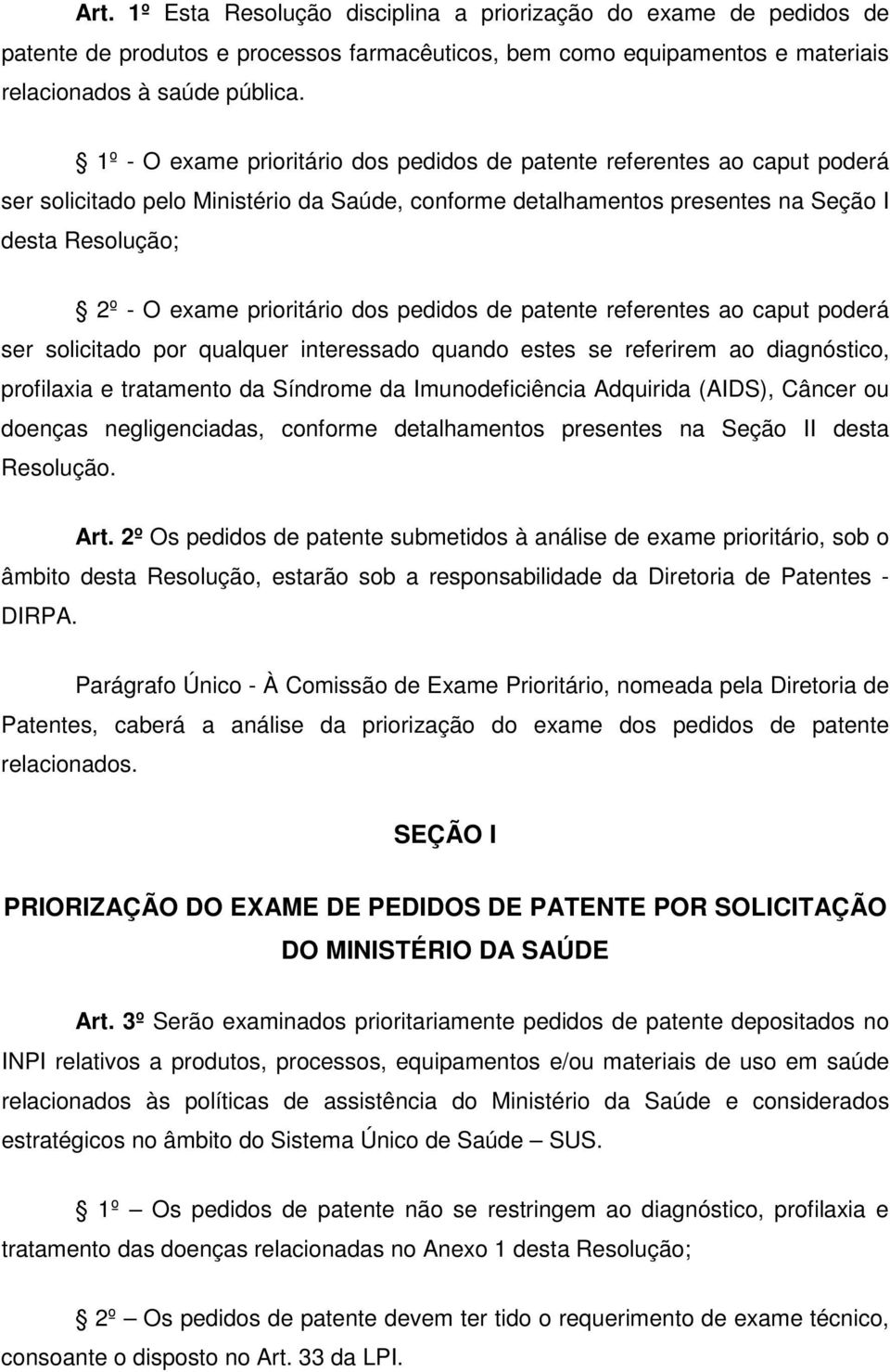 prioritário dos pedidos de patente referentes ao caput poderá ser solicitado por qualquer interessado quando estes se referirem ao diagnóstico, profilaxia e tratamento da Síndrome da Imunodeficiência