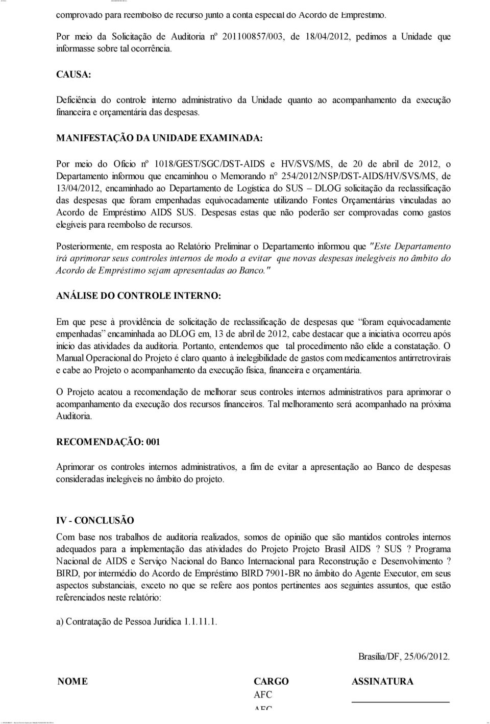 CAUSA: Deficiência do controle interno administrativo da Unidade quanto ao acompanhamento da execução financeira e orçamentária das despesas.