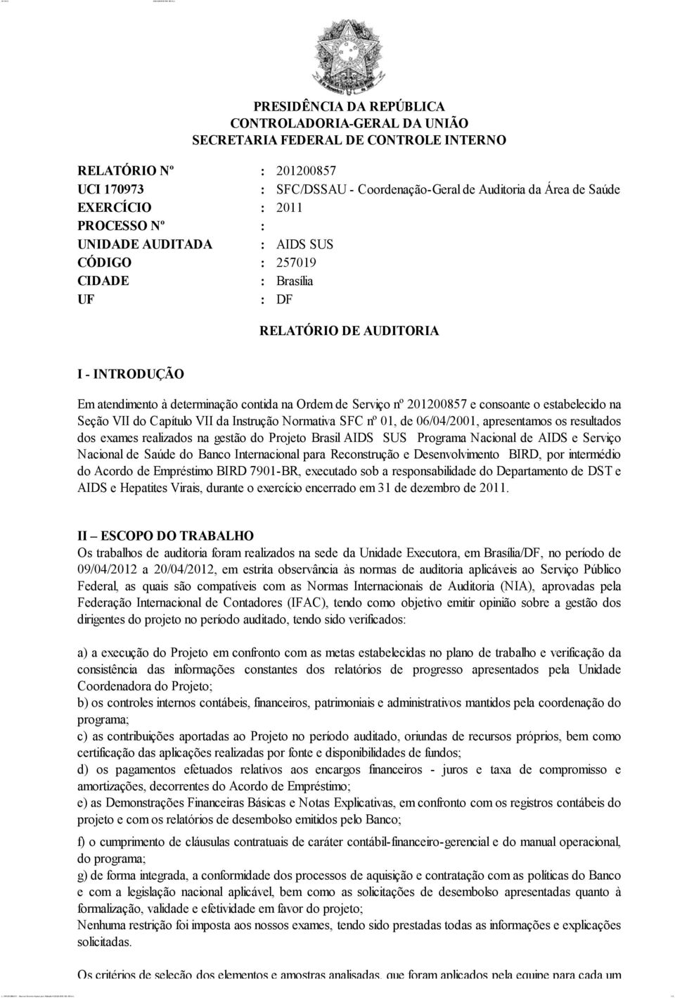 201200857 e consoante o estabelecido na Seção VII do Capítulo VII da Instrução Normativa SFC nº 01, de 06/04/2001, apresentamos os resultados dos exames realizados na gestão do Projeto Brasil AIDS