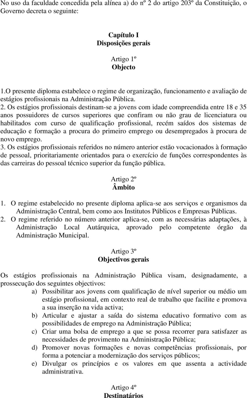 Os estágios profissionais destinam-se a jovens com idade compreendida entre 18 e 35 anos possuidores de cursos superiores que confiram ou não grau de licenciatura ou habilitados com curso de