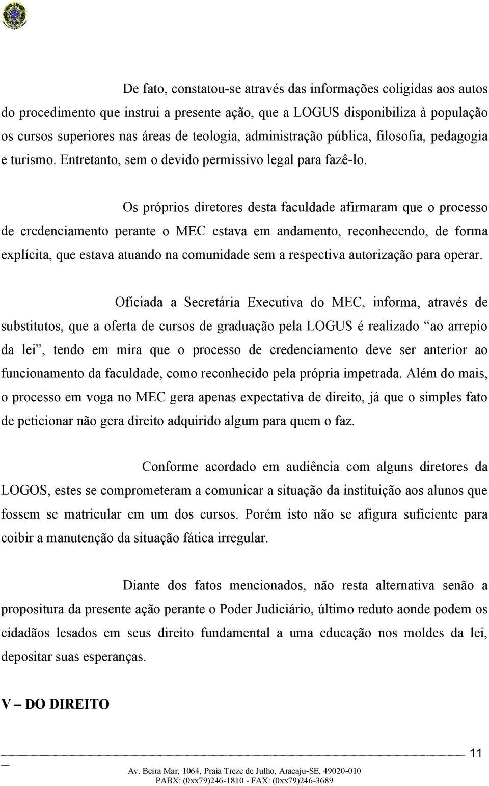 Os próprios diretores desta faculdade afirmaram que o processo de credenciamento perante o MEC estava em andamento, reconhecendo, de forma explícita, que estava atuando na comunidade sem a respectiva