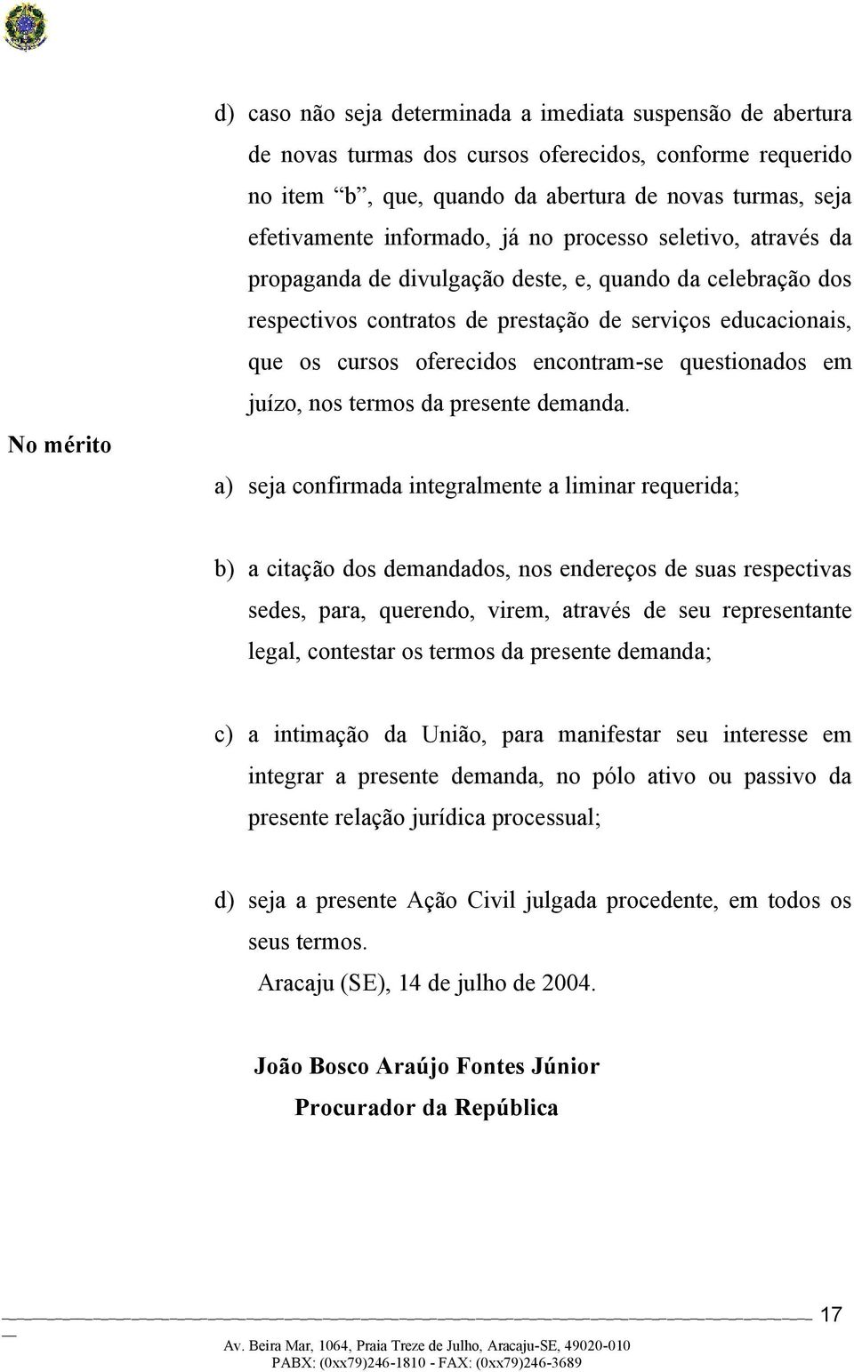 encontram-se questionados em juízo, nos termos da presente demanda.