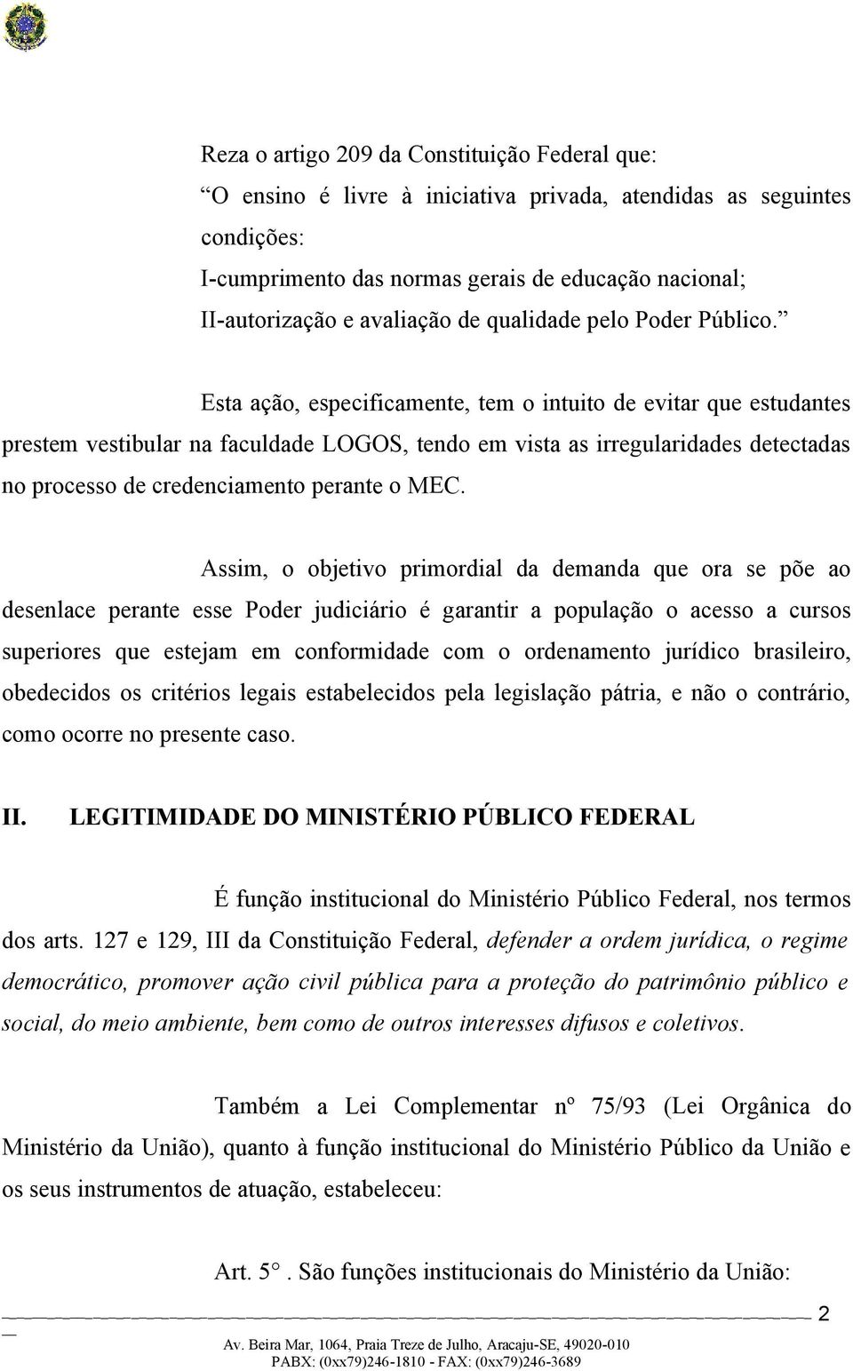 Esta ação, especificamente, tem o intuito de evitar que estudantes prestem vestibular na faculdade LOGOS, tendo em vista as irregularidades detectadas no processo de credenciamento perante o MEC.