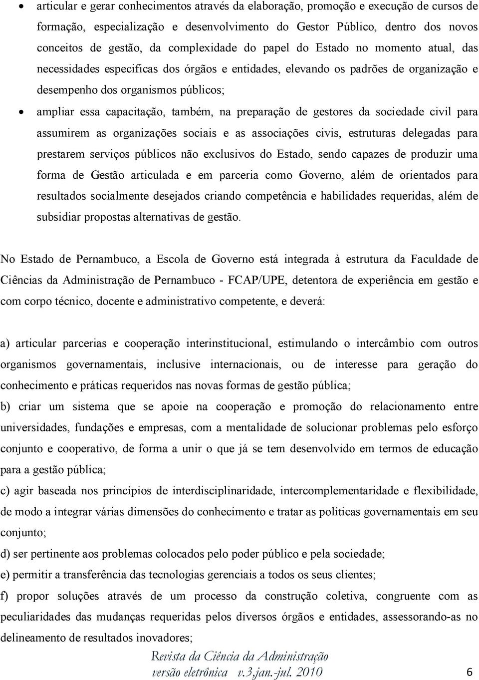 capacitação, também, na preparação de gestores da sociedade civil para assumirem as organizações sociais e as associações civis, estruturas delegadas para prestarem serviços públicos não exclusivos