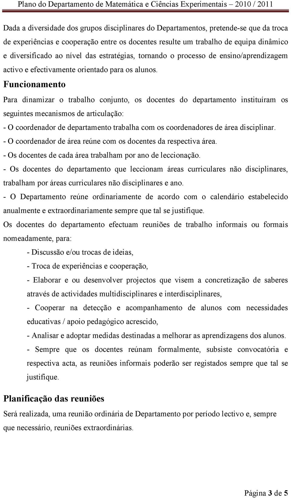 Funcionamento Para dinamizar o trabalho conjunto, os docentes do departamento instituíram os seguintes mecanismos de articulação: - O coordenador de departamento trabalha com os coordenadores de área