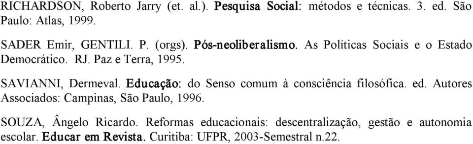 SAVIANNI, Dermeval. Educação: do Senso comum à consciência filosófica. ed. Autores Associados: Campinas, São Paulo, 1996.