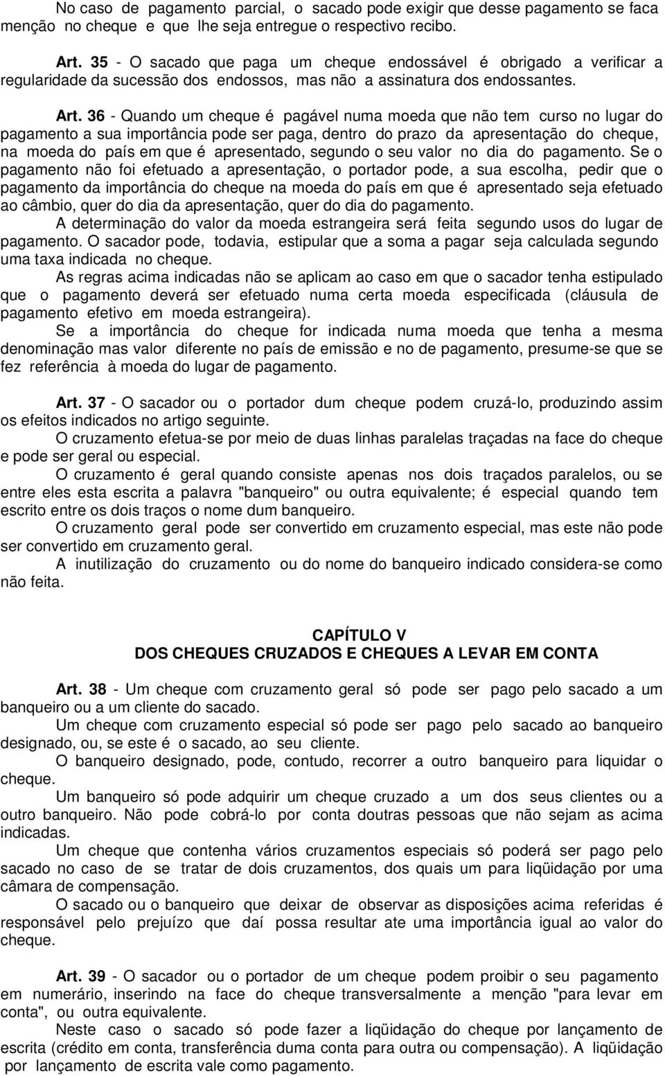 36 - Quando um cheque é pagável numa moeda que não tem curso no lugar do pagamento a sua importância pode ser paga, dentro do prazo da apresentação do cheque, na moeda do país em que é apresentado,