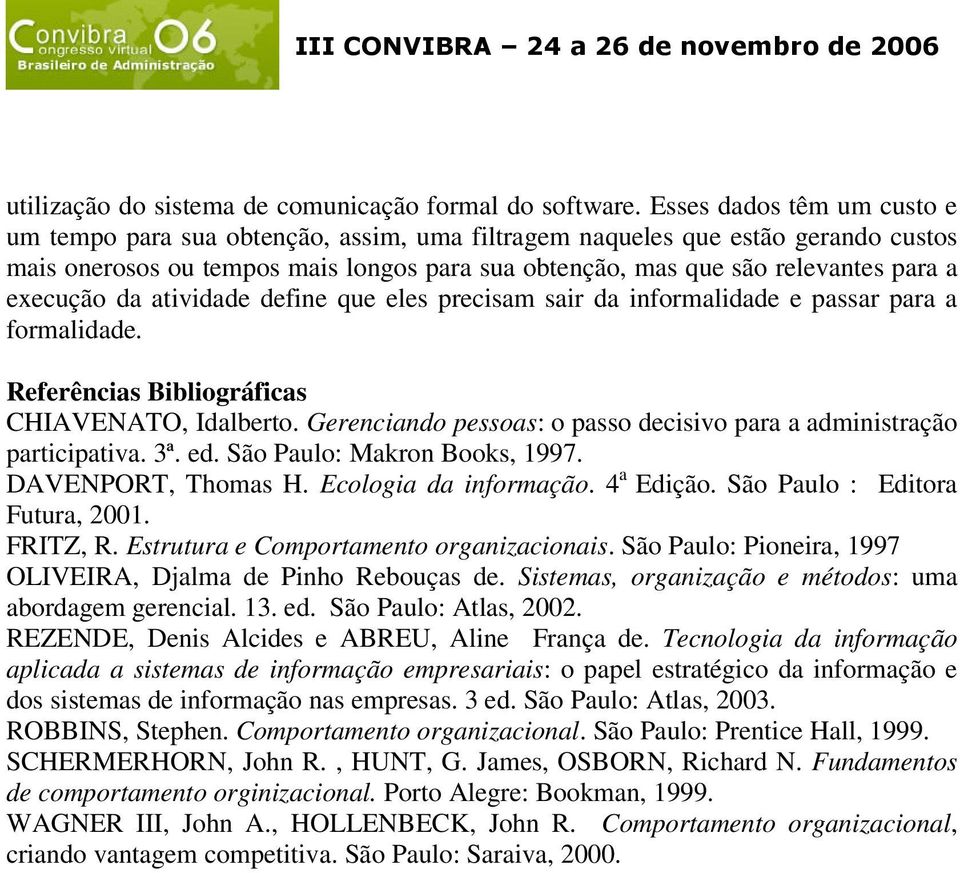 execução da atividade define que eles precisam sair da informalidade e passar para a formalidade. Referências Bibliográficas CHIAVENATO, Idalberto.