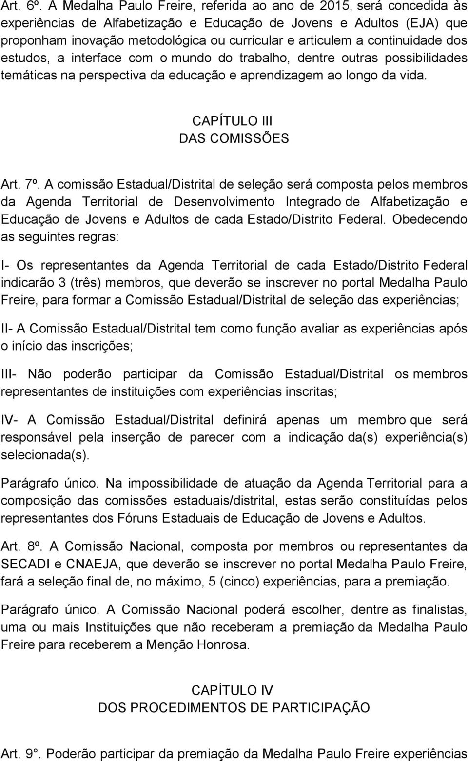 continuidade dos estudos, a interface com o mundo do trabalho, dentre outras possibilidades temáticas na perspectiva da educação e aprendizagem ao longo da vida. CAPÍTULO III DAS COMISSÕES Art. 7º.