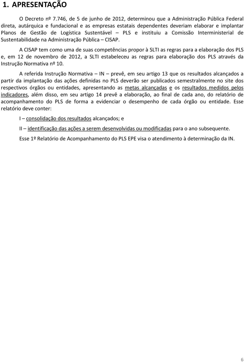 Logística Sustentável PLS e instituiu a Comissão Interministerial de Sustentabilidade na Administração Pública CISAP.