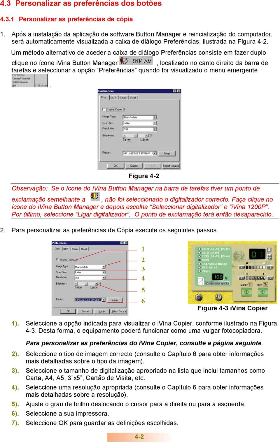 Um método alternativo de aceder a caixa de diálogo Preferências consiste em fazer duplo clique no ícone ivina Button Manager, localizado no canto direito da barra de tarefas e seleccionar a opção