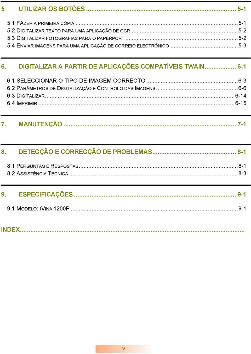 1 SELECCIONAR O TIPO DE IMAGEM CORRECTO...6-3 6.2 PARÂMETROS DE DIGITALIZAÇÃO E CONTROLO DAS IMAGENS...6-6 6.3 DIGITALIZAR...6-14 6.4 IMPRIMIR...6-15 7.