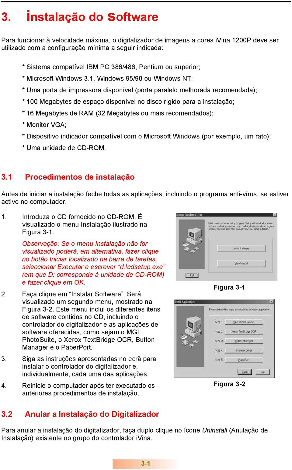 1, Windows 95/98 ou Windows NT; * Uma porta de impressora disponível (porta paralelo melhorada recomendada); * 100 Megabytes de espaço disponível no disco rígido para a instalação; * 16 Megabytes de