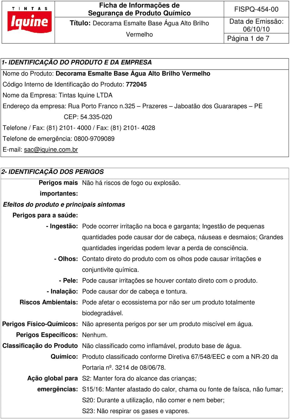 335-020 Telefone / Fax: (81) 2101-4000 / Fax: (81) 2101-4028 Telefone de emergência: 0800-9709089 E-mail: sac@iquine.com.br 2- IDENTIFICAÇÃO DOS PERIGOS Perigos mais Não há riscos de fogo ou explosão.