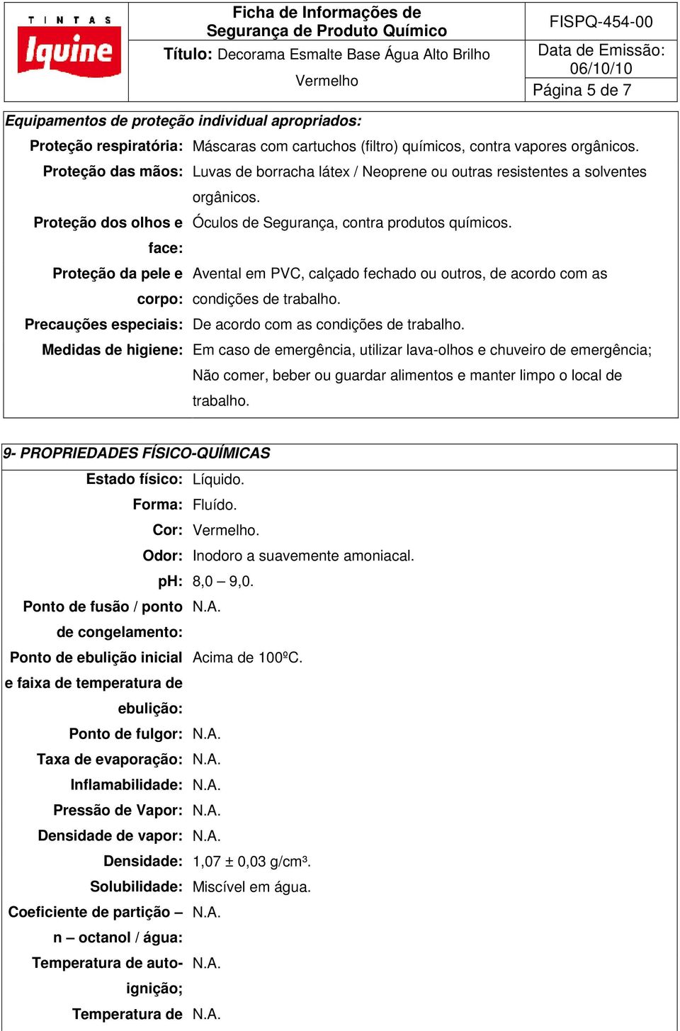 face: Proteção da pele e corpo: Avental em PVC, calçado fechado ou outros, de acordo com as condições de trabalho. Precauções especiais: De acordo com as condições de trabalho.