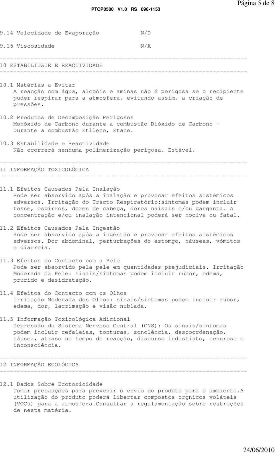 2 Produtos de Decomposição Perigosos Monóxido de Carbono durante a combustão Dióxido de Carbono - Durante a combustão Etileno, Etano. 10.