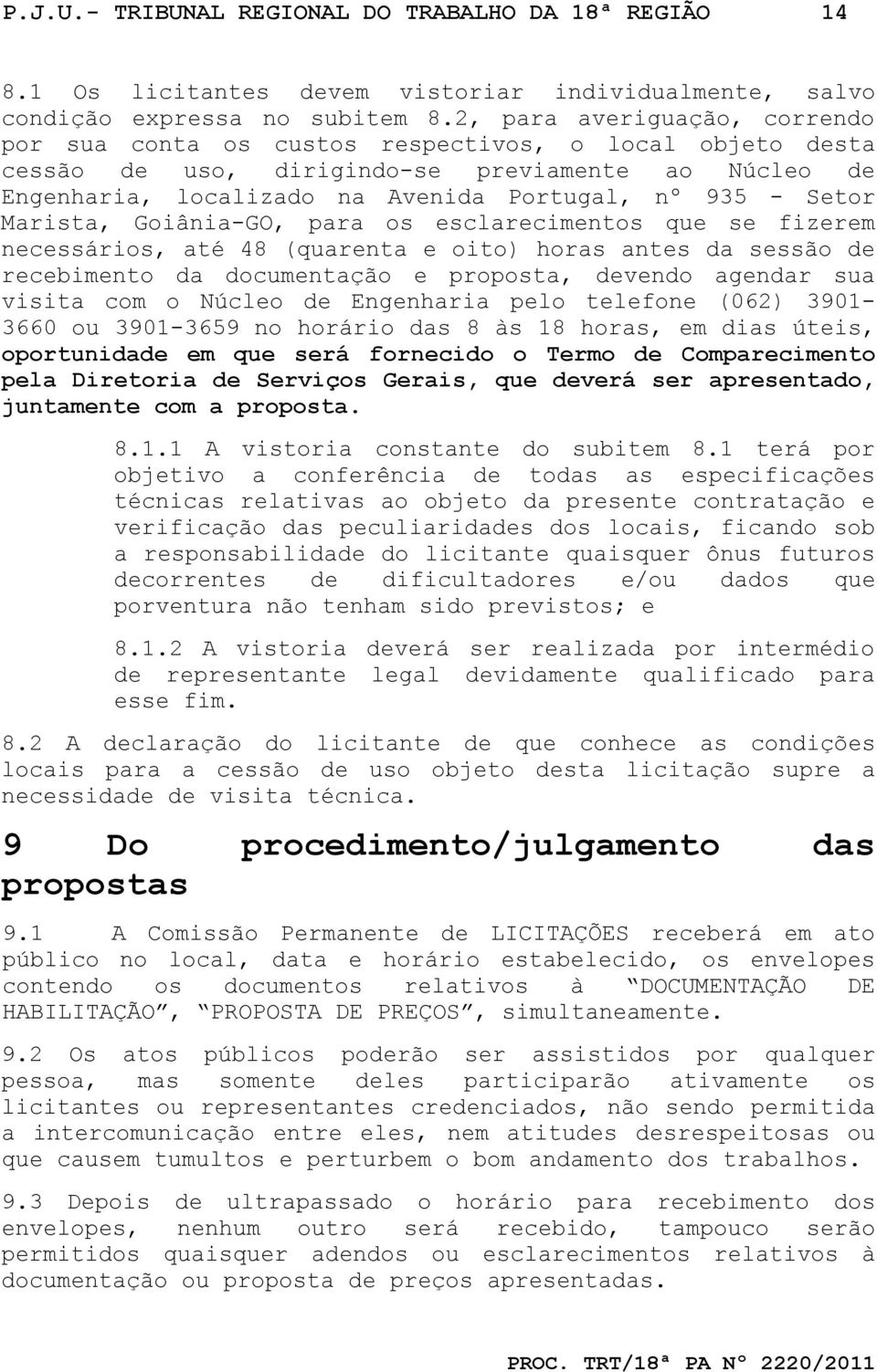 Marista, Goiânia-GO, para os esclarecimentos que se fizerem necessários, até 48 (quarenta e oito) horas antes da sessão de recebimento da documentação e proposta, devendo agendar sua visita com o