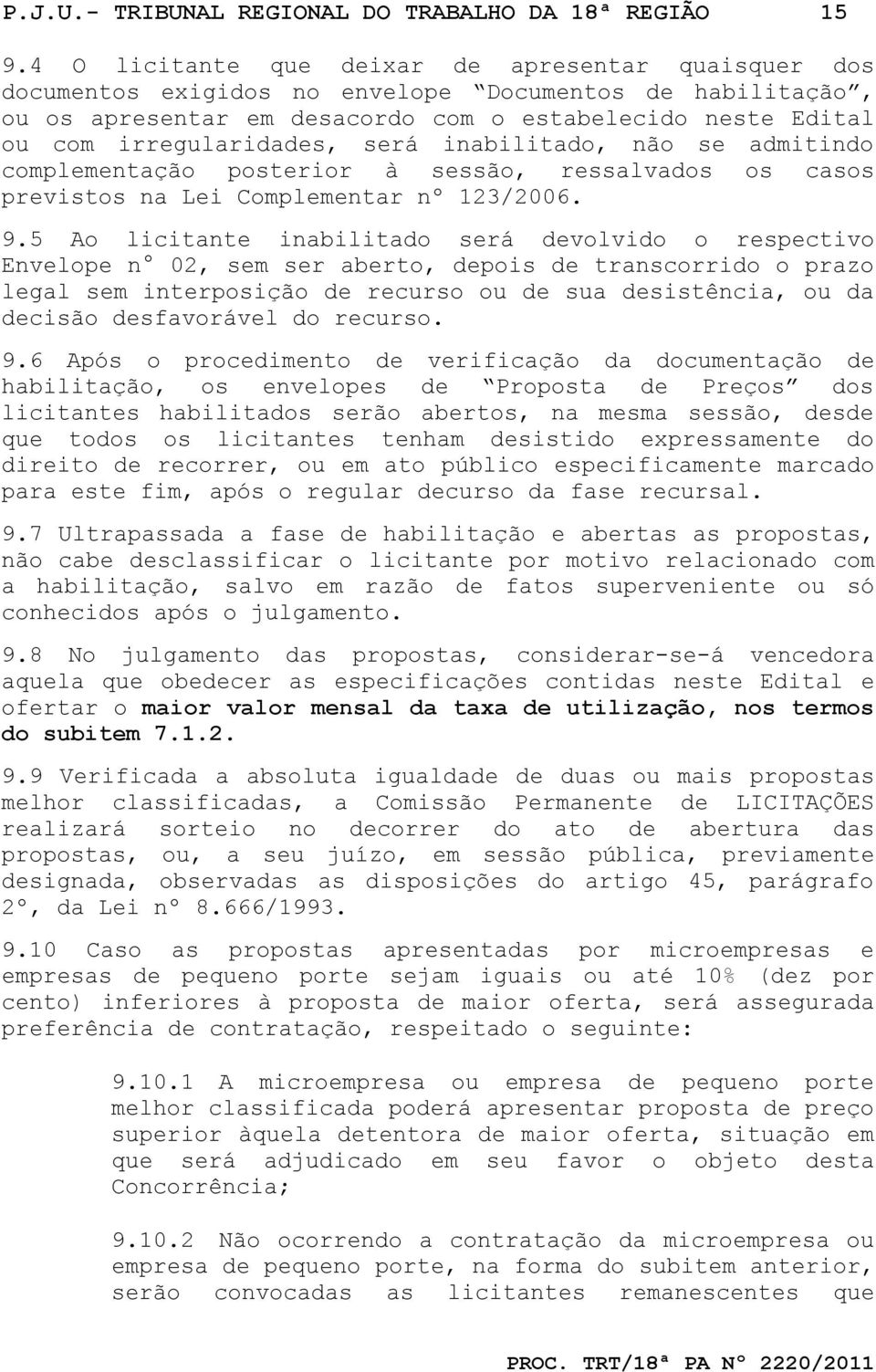 será inabilitado, não se admitindo complementação posterior à sessão, ressalvados os casos previstos na Lei Complementar nº 123/2006. 9.