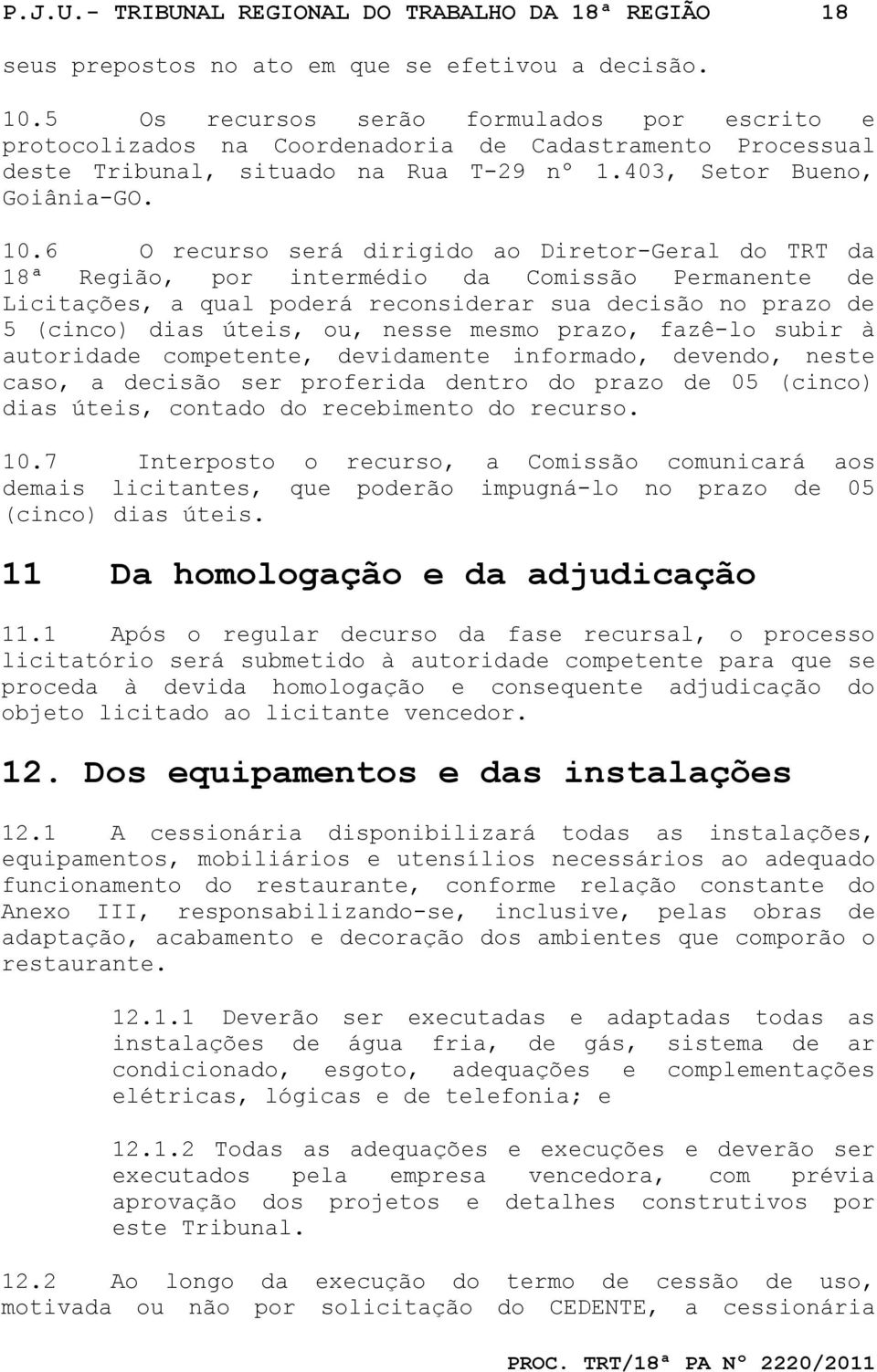 6 O recurso será dirigido ao Diretor-Geral do TRT da 18ª Região, por intermédio da Comissão Permanente de Licitações, a qual poderá reconsiderar sua decisão no prazo de 5 (cinco) dias úteis, ou,