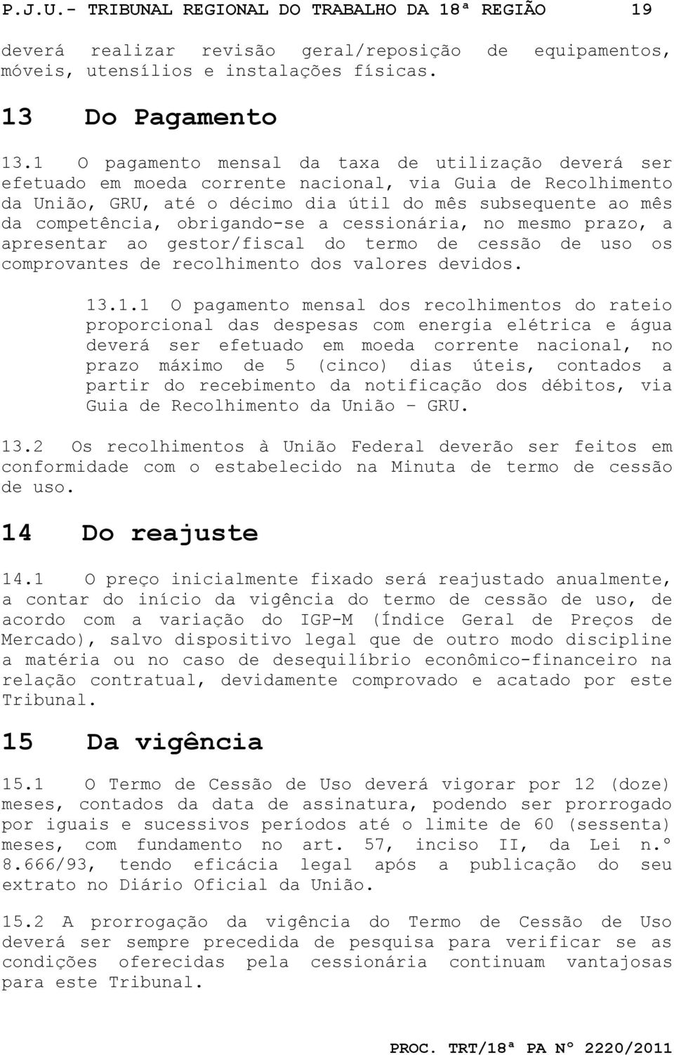 obrigando-se a cessionária, no mesmo prazo, a apresentar ao gestor/fiscal do termo de cessão de uso os comprovantes de recolhimento dos valores devidos. 13