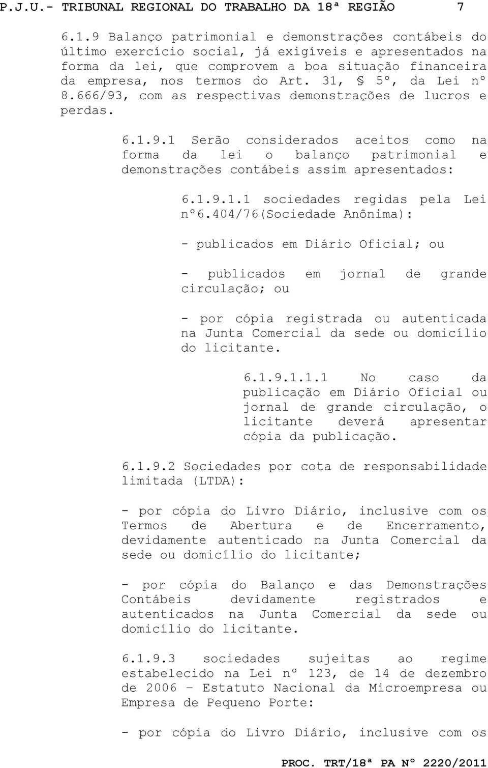 9 Balanço patrimonial e demonstrações contábeis do último exercício social, já exigíveis e apresentados na forma da lei, que comprovem a boa situação financeira da empresa, nos termos do Art.