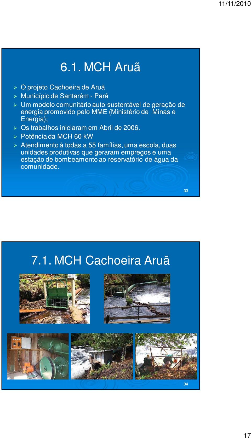 2006. Potência da MCH 60 kw Atendimento à todas a 55 famílias, uma escola, duas unidades produtivas que