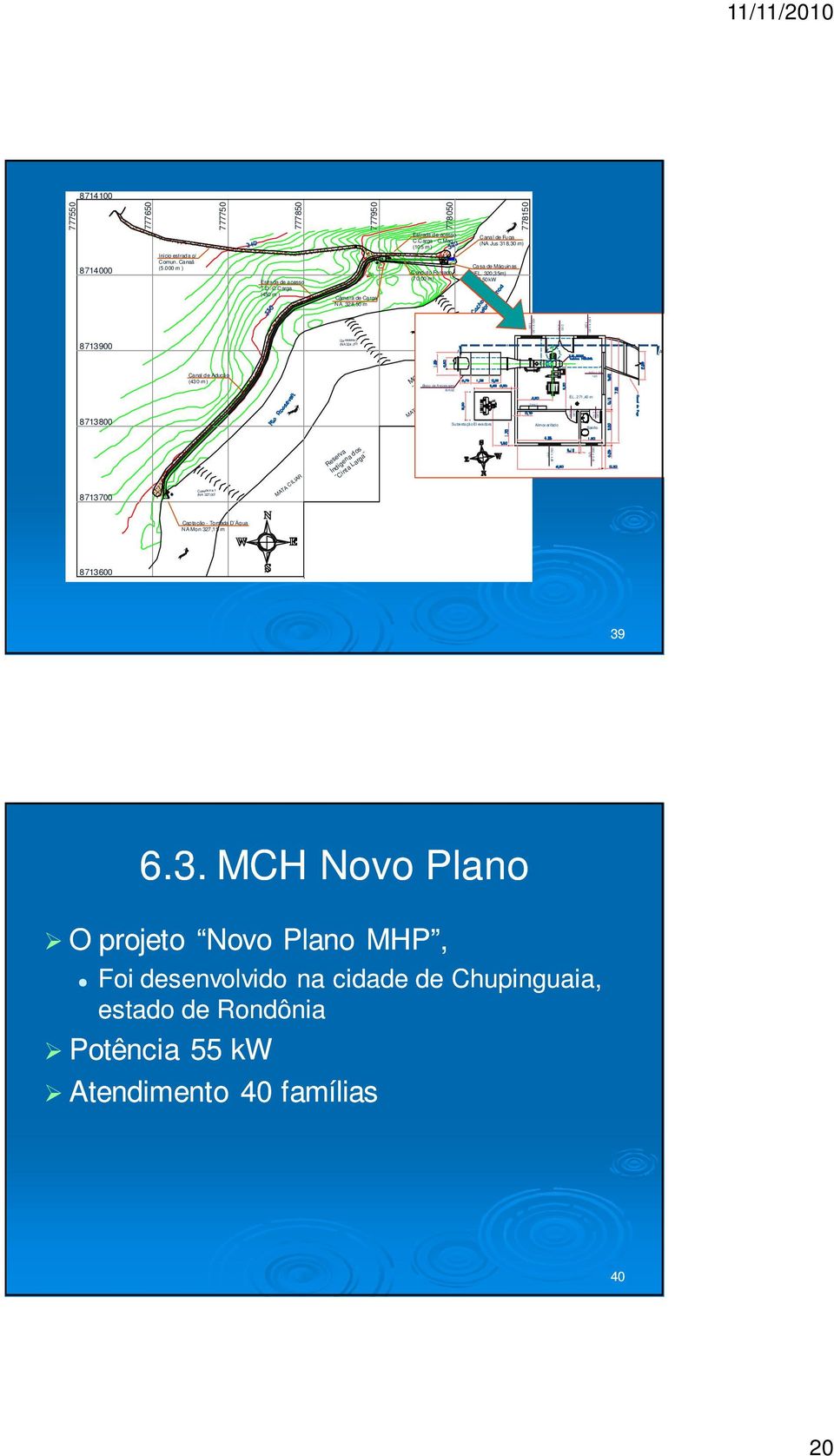 Carga (450 m ) Câmara de Carga NA 328,50 m Conduto Forçado (70,00 m) Casa de Máquinas (EL.