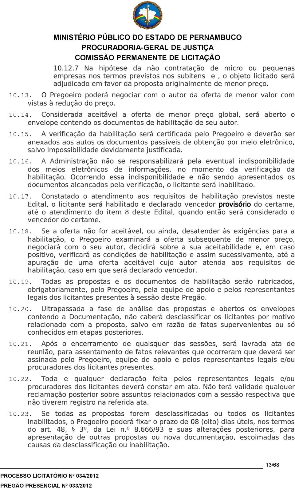 Considerada aceitável a oferta de menor preço global, será aberto o envelope contendo os documentos de habilitação de seu autor. 10.15.