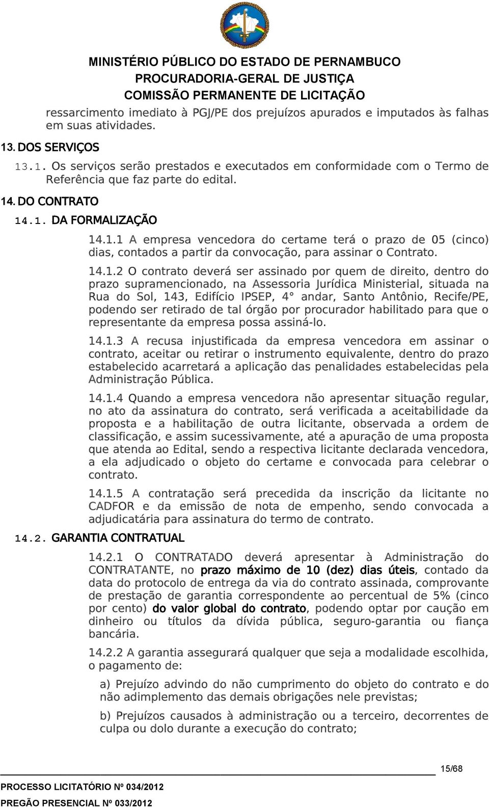 14.1.2 O contrato deverá ser assinado por quem de direito, dentro do prazo supramencionado, na Assessoria Jurídica Ministerial, situada na Rua do Sol, 143, Edifício IPSEP, 4 andar, Santo Antônio,